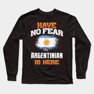 Argentinian Flag  Have No Fear The Argentinian Is Here - Gift for Argentinian From Argentina Long Sleeve T-Shirt